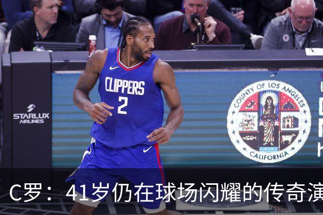 C罗：41岁仍在球场闪耀的传奇演出